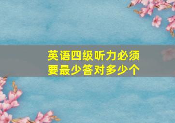 英语四级听力必须要最少答对多少个