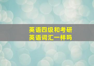 英语四级和考研英语词汇一样吗