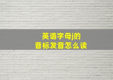 英语字母j的音标发音怎么读