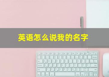 英语怎么说我的名字