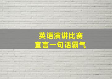 英语演讲比赛宣言一句话霸气