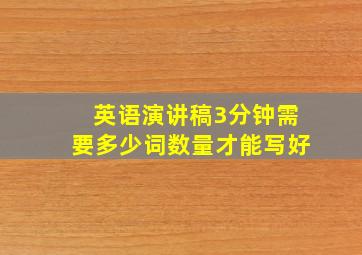 英语演讲稿3分钟需要多少词数量才能写好