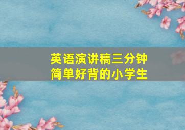 英语演讲稿三分钟简单好背的小学生