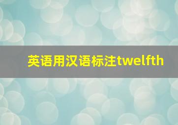 英语用汉语标注twelfth