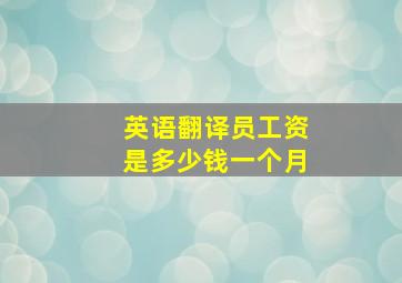 英语翻译员工资是多少钱一个月