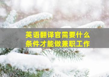 英语翻译官需要什么条件才能做兼职工作