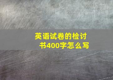 英语试卷的检讨书400字怎么写