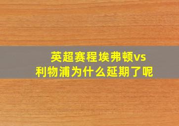 英超赛程埃弗顿vs利物浦为什么延期了呢