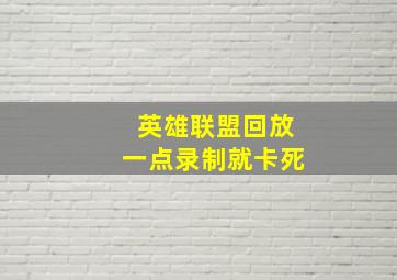 英雄联盟回放一点录制就卡死