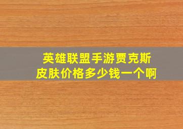 英雄联盟手游贾克斯皮肤价格多少钱一个啊