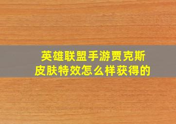 英雄联盟手游贾克斯皮肤特效怎么样获得的