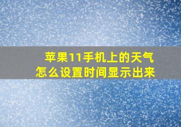 苹果11手机上的天气怎么设置时间显示出来