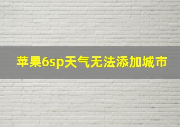 苹果6sp天气无法添加城市