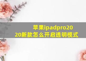 苹果ipadpro2020新款怎么开启透明模式