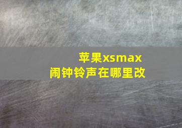 苹果xsmax闹钟铃声在哪里改