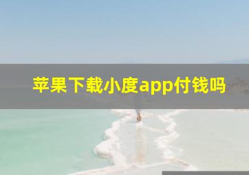 苹果下载小度app付钱吗