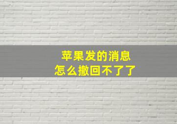 苹果发的消息怎么撤回不了了