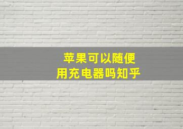 苹果可以随便用充电器吗知乎