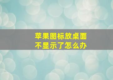 苹果图标放桌面不显示了怎么办