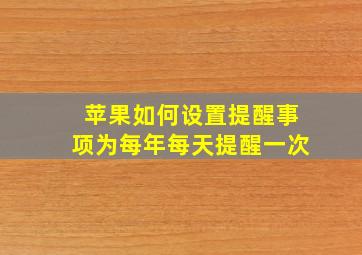 苹果如何设置提醒事项为每年每天提醒一次