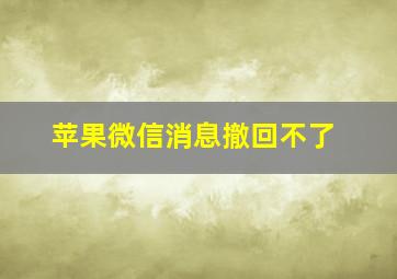 苹果微信消息撤回不了