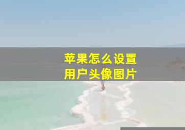 苹果怎么设置用户头像图片