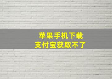 苹果手机下载支付宝获取不了