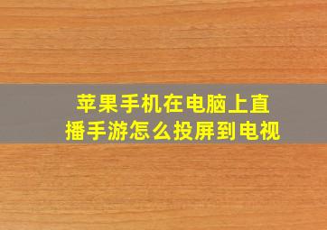 苹果手机在电脑上直播手游怎么投屏到电视