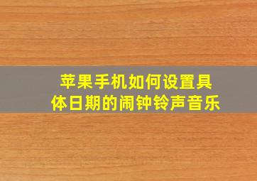 苹果手机如何设置具体日期的闹钟铃声音乐