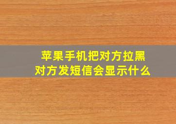 苹果手机把对方拉黑对方发短信会显示什么