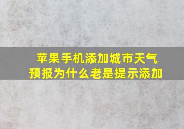 苹果手机添加城市天气预报为什么老是提示添加