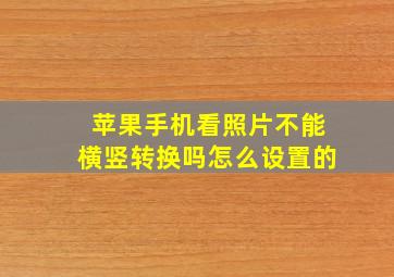 苹果手机看照片不能横竖转换吗怎么设置的