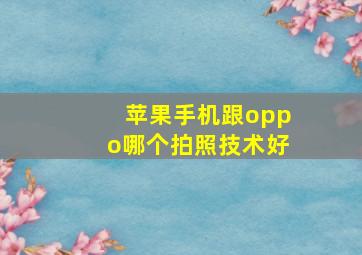 苹果手机跟oppo哪个拍照技术好