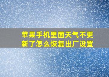 苹果手机里面天气不更新了怎么恢复出厂设置