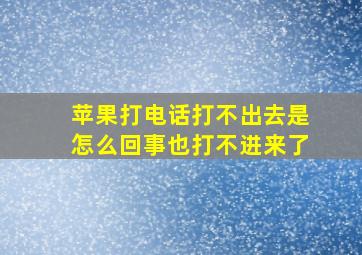 苹果打电话打不出去是怎么回事也打不进来了