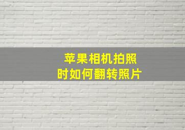 苹果相机拍照时如何翻转照片