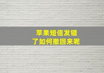 苹果短信发错了如何撤回来呢