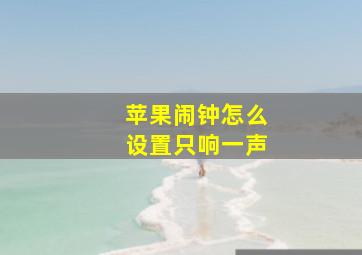 苹果闹钟怎么设置只响一声