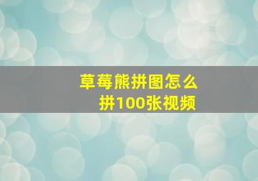 草莓熊拼图怎么拼100张视频