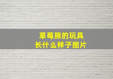 草莓熊的玩具长什么样子图片