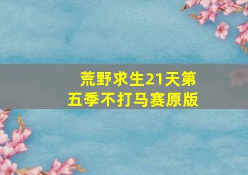 荒野求生21天第五季不打马赛原版