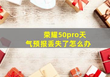 荣耀50pro天气预报丢失了怎么办