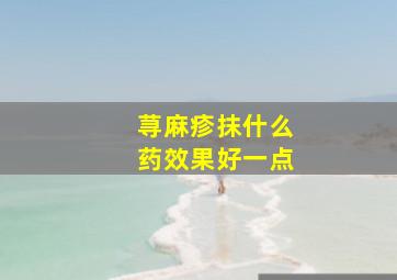 荨麻疹抹什么药效果好一点