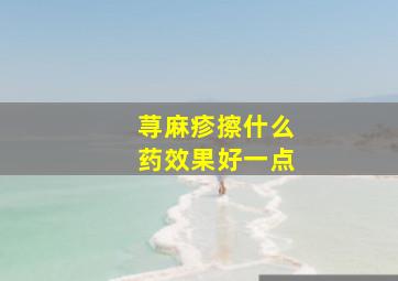 荨麻疹擦什么药效果好一点