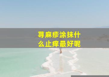 荨麻疹涂抹什么止痒最好呢