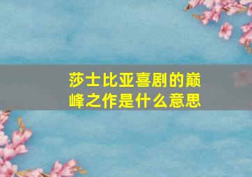 莎士比亚喜剧的巅峰之作是什么意思