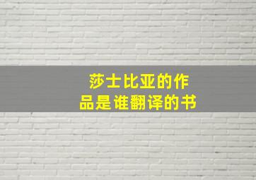 莎士比亚的作品是谁翻译的书