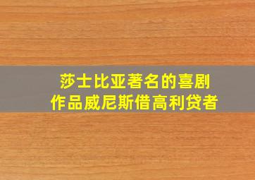 莎士比亚著名的喜剧作品威尼斯借高利贷者