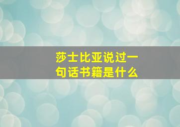 莎士比亚说过一句话书籍是什么