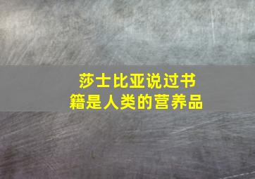 莎士比亚说过书籍是人类的营养品